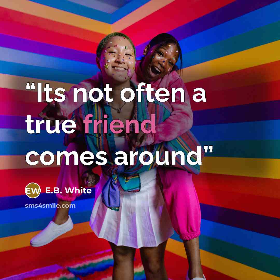 “Its not often a true friend comes around” quote by E.B. White
