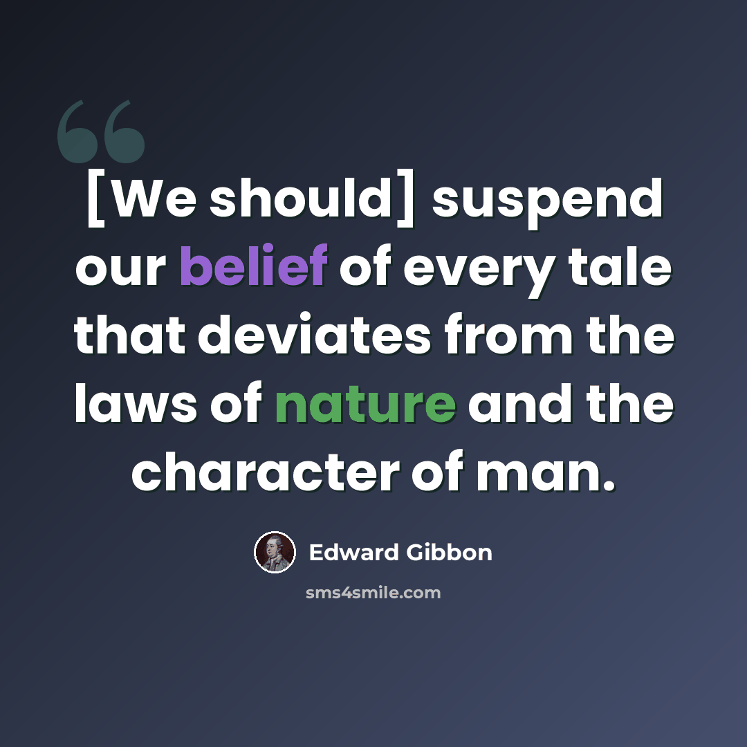“[We should] suspend our belief of every tale that deviates from the laws of nature and the character of man.” quote by Edward Gibbon
