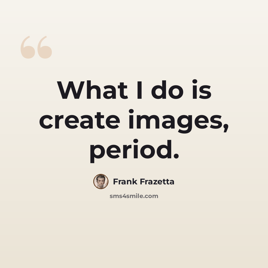 “What I do is create images, period.” quote by Frank Frazetta