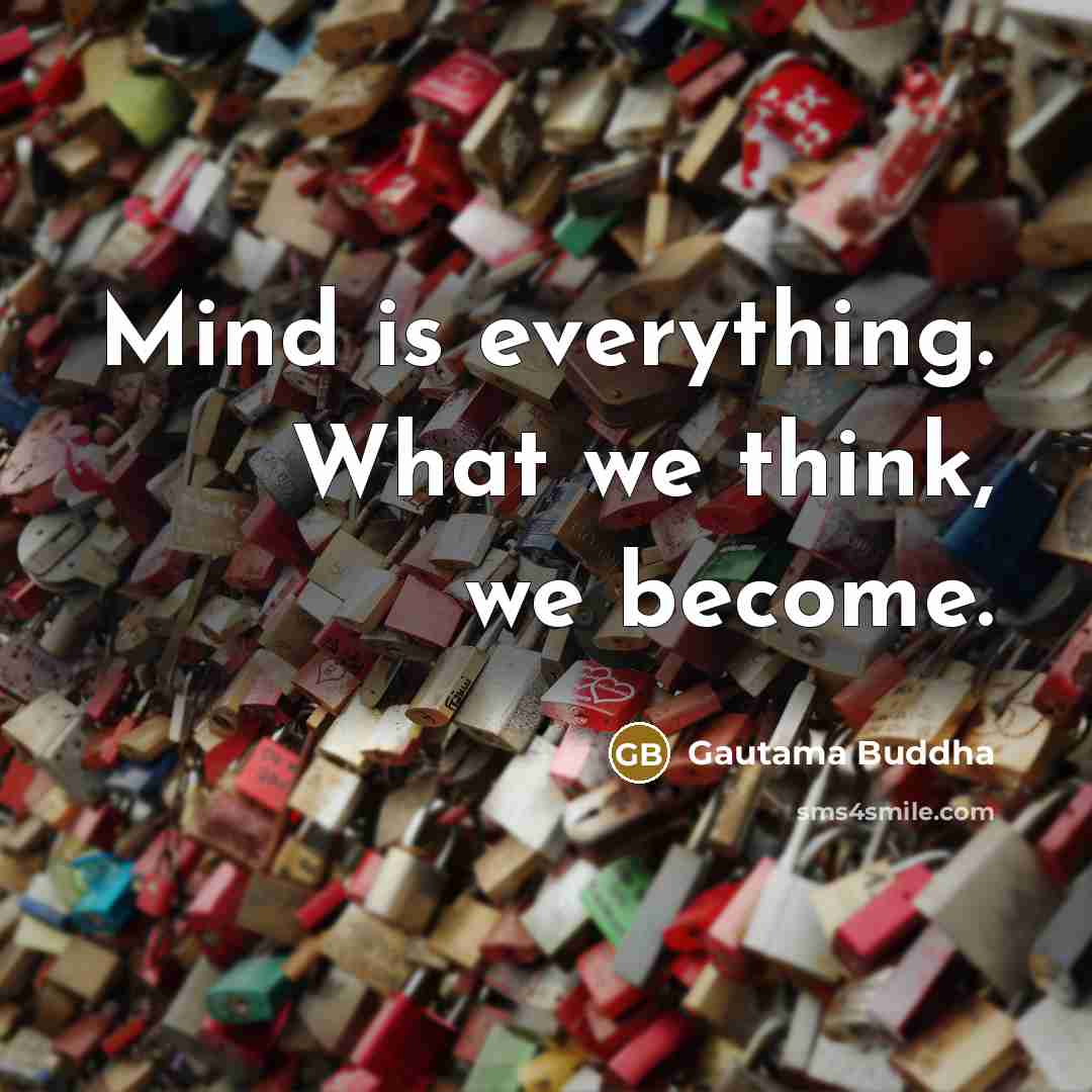 “Mind is everything. What we think, we become.” quote by Gautama Buddha