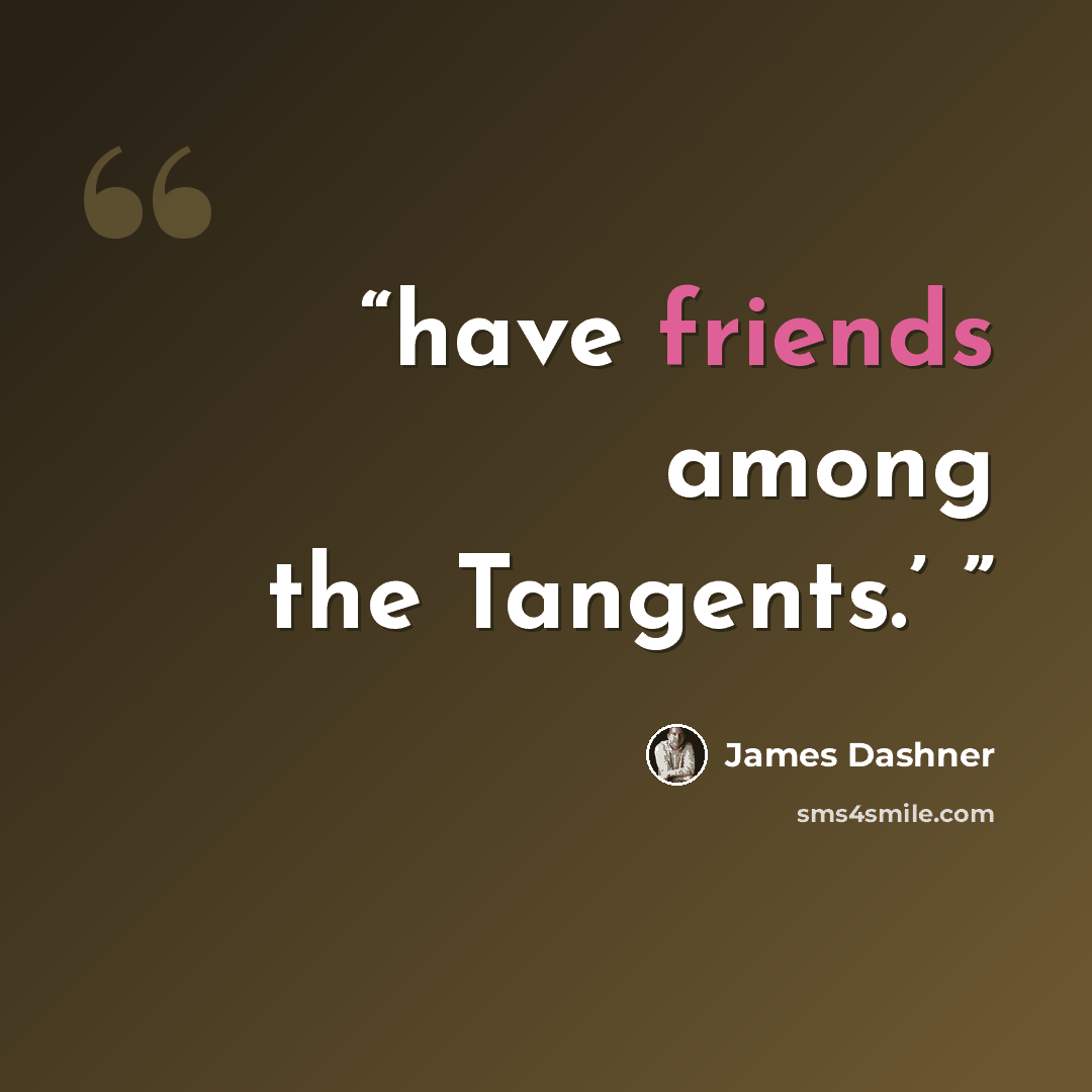 “have friends among the Tangents.’” quote by James Dashner