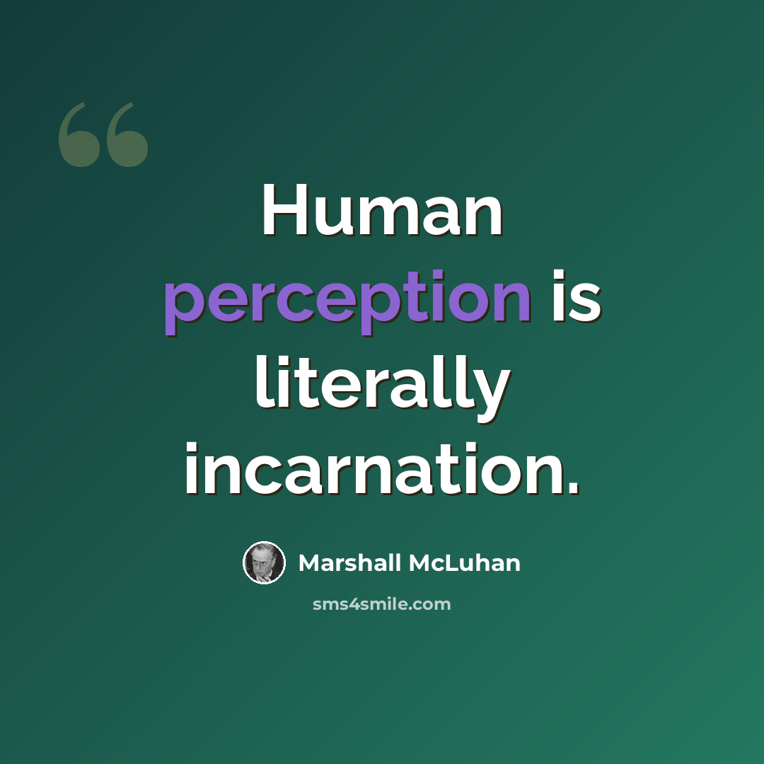 “Human perception is literally incarnation.” quote by Marshall McLuhan