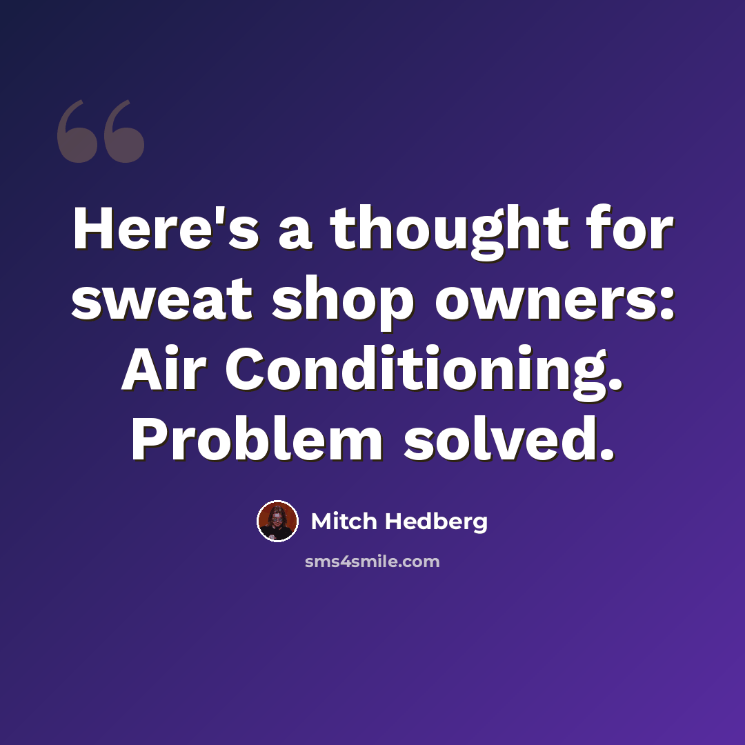 “Here's a thought for sweat shop owners: Air Conditioning. Problem solved.” quote by Mitch Hedberg