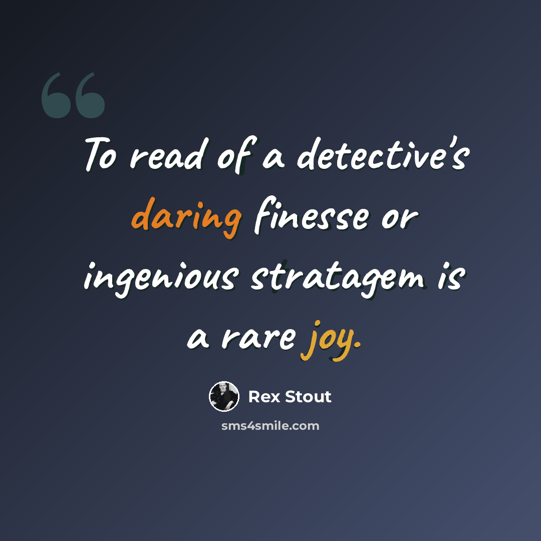 “To read of a detective's daring finesse or ingenious stratagem is a rare joy.” quote by Rex Stout