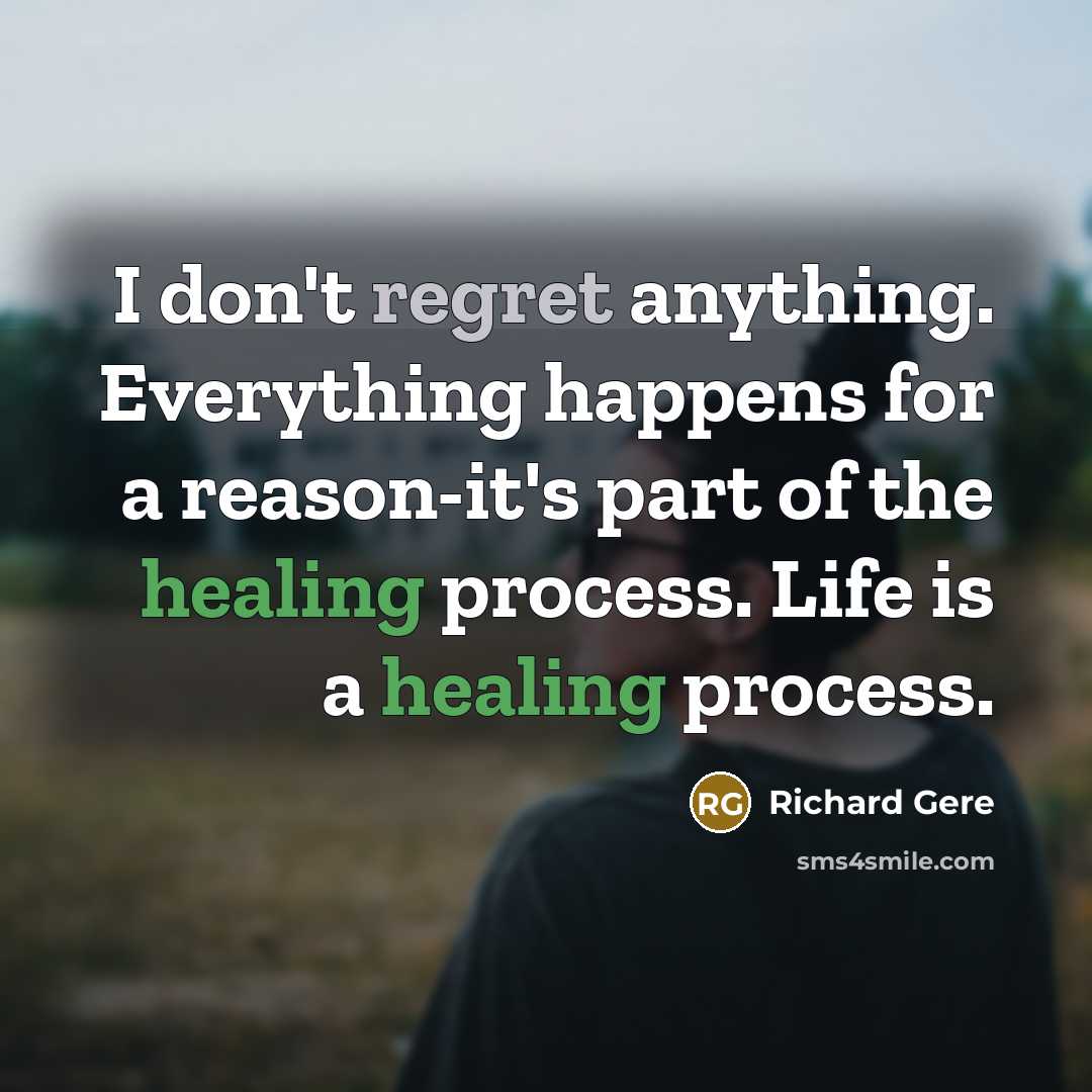 “I don't regret anything. Everything happens for a reason-it's part of the healing process. Life is a healing process.” quote by Richard Gere