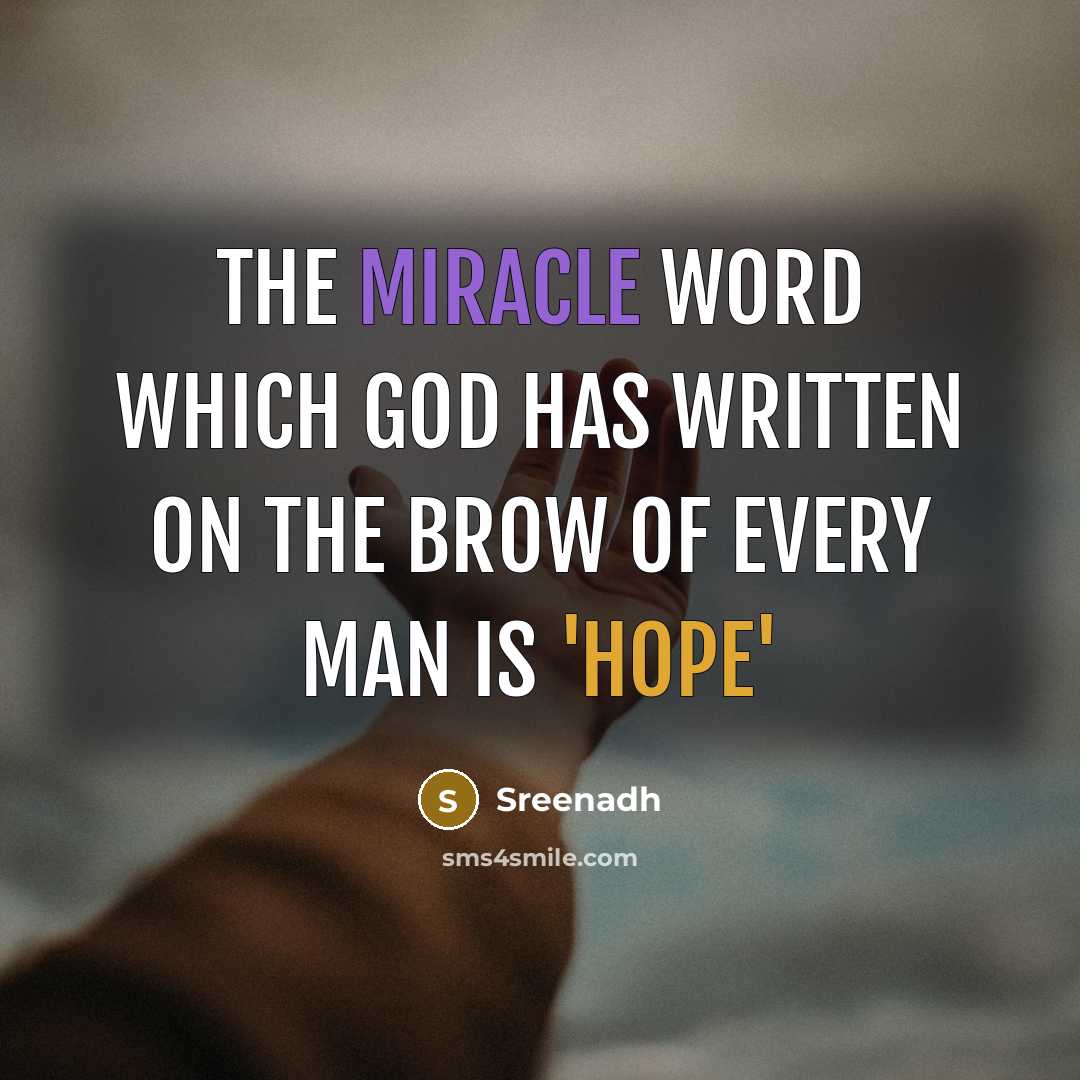 “The miracle word which God has written on the brow of every man is 'hope'” quote by Sreenadh