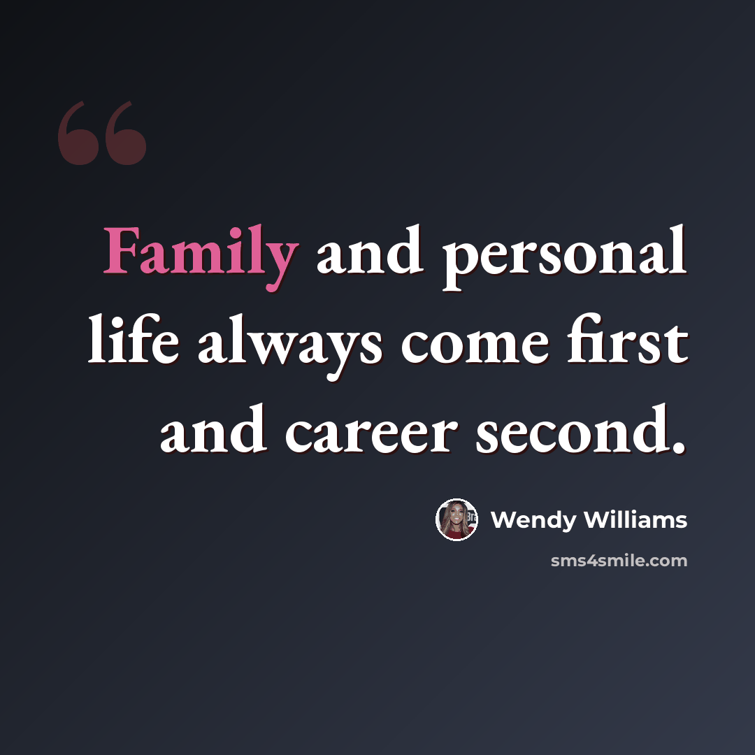 “Family and personal life always come first and career second.” quote by Wendy Williams