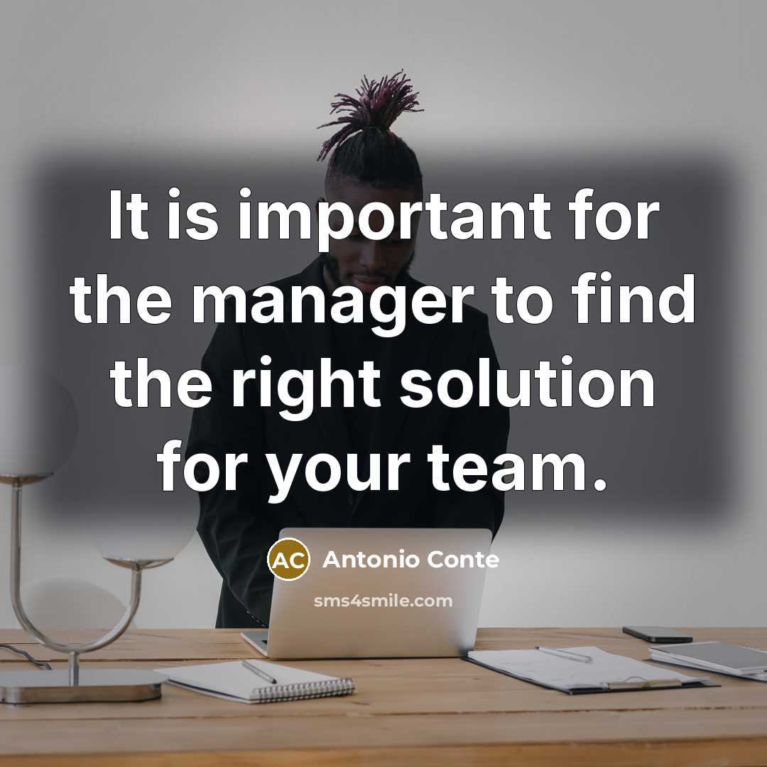 “It is important for the manager to find the right solution for your team.” quote by Antonio Conte