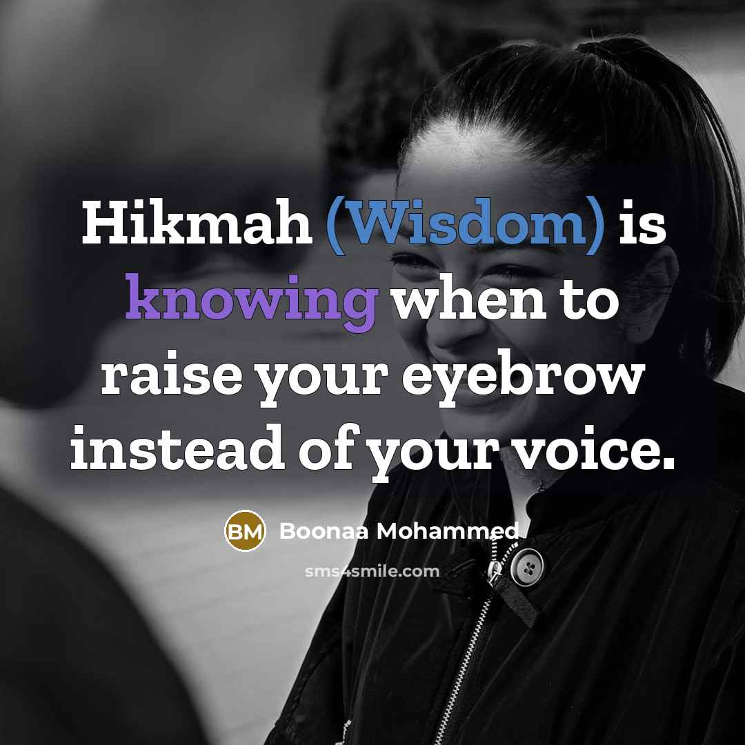 “Hikmah (Wisdom) is knowing when to raise your eyebrow instead of your voice.” quote by Boonaa Mohammed