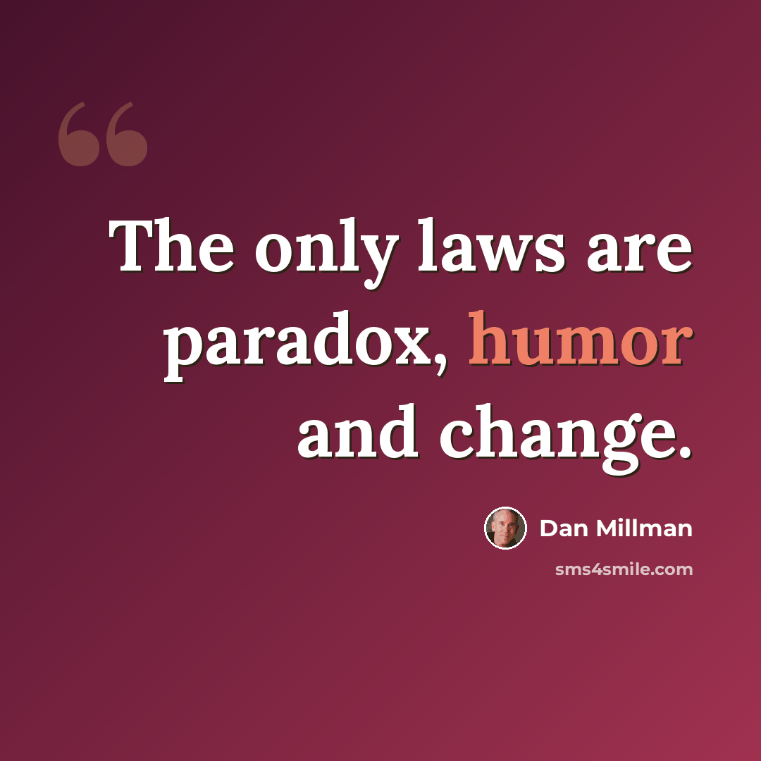 “The only laws are paradox, humor and change.” quote by Dan Millman
