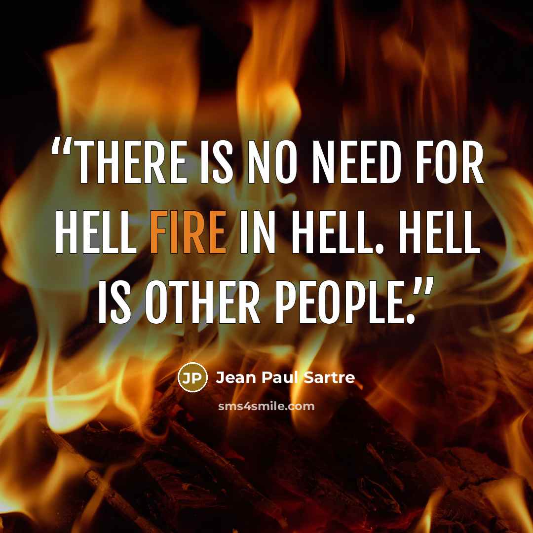 “There is no need for hell fire in hell. Hell is other people.” quote by Jean Paul Sartre