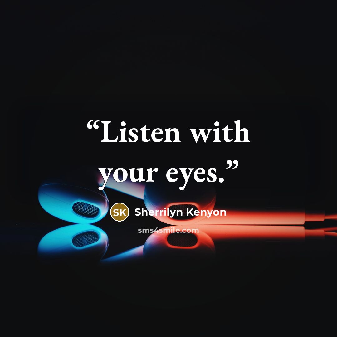 “Listen with your eyes.” quote by Sherrilyn Kenyon