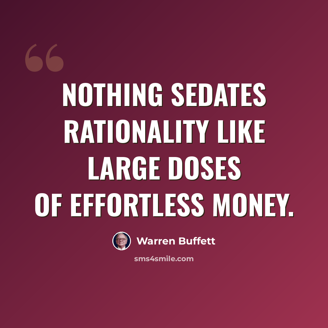 “Nothing sedates rationality like large doses of effortless money.” quote by Warren Buffett