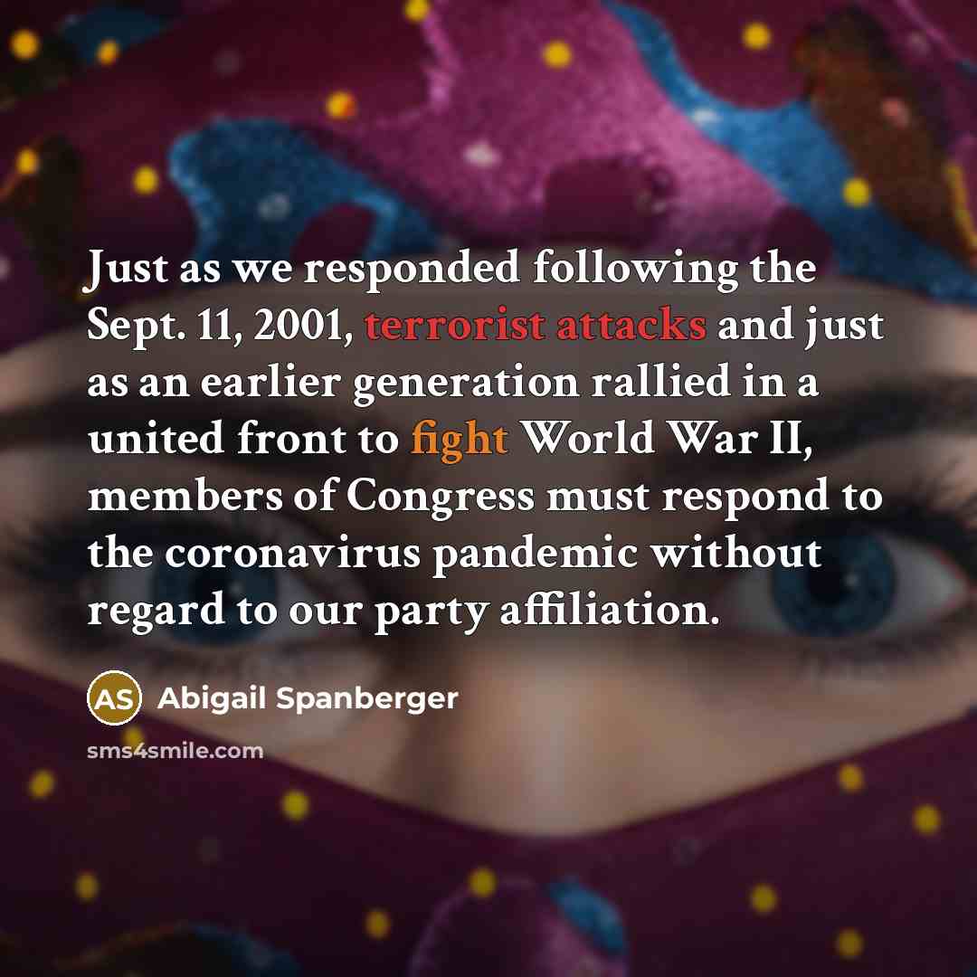 “Just as we responded following the Sept. 11, 2001, terrorist attacks and just as an earlier generation rallied in a united front to fight World War II, members of Congress must respond to the coronavirus pandemic without regard to our party affiliation.” quote by Abigail Spanberger