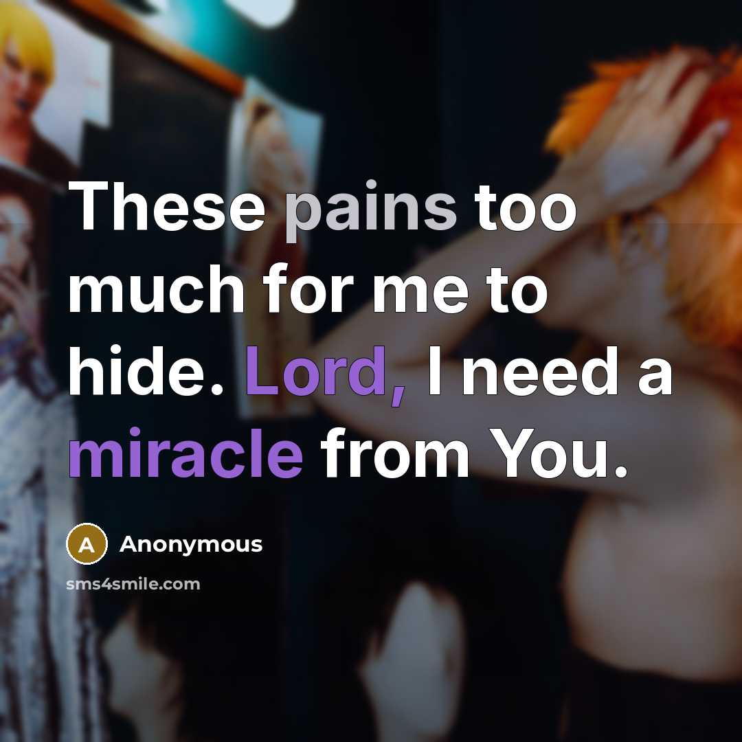 “These pains too much for me to hide. Lord, I need a miracle from You.” quote by Anonymous