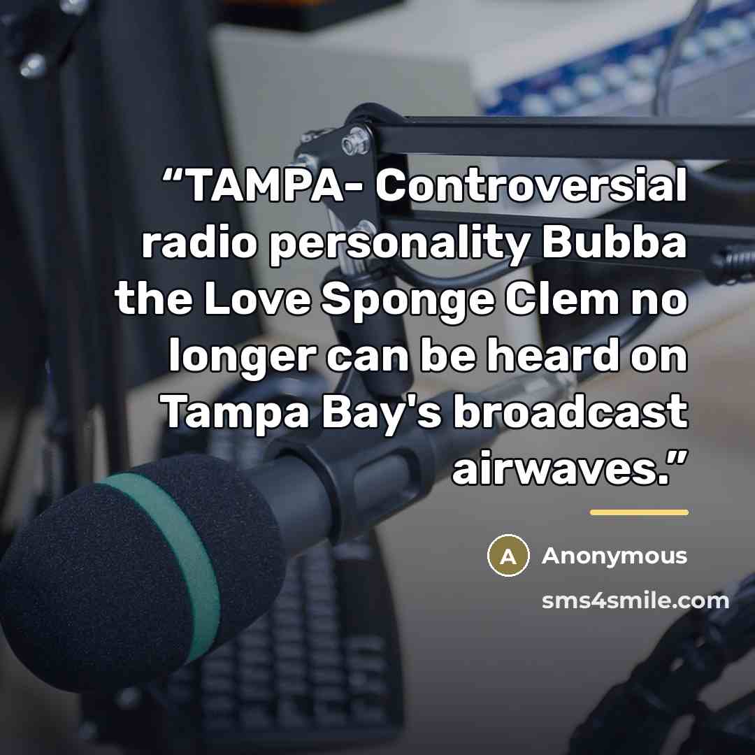 “TAMPA- Controversial radio personality Bubba the Love Sponge Clem no longer can be heard on Tampa Bay's broadcast airwaves.” quote by Anonymous