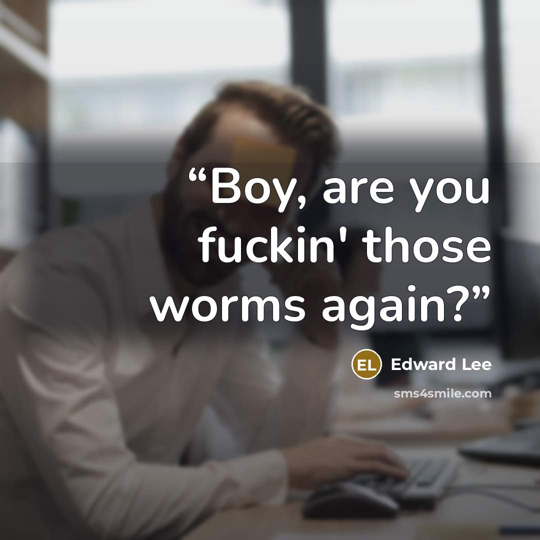 “Boy, are you fuckin' those worms again?” quote by Edward Lee