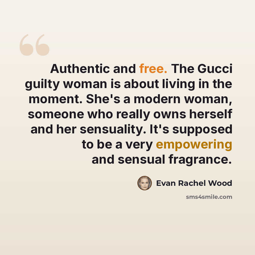 “Authentic and free. The Gucci guilty woman is about living in the moment. She's a modern woman, someone who really owns herself and her sensuality. It's supposed to be a very empowering and sensual fragrance.” quote by Evan Rachel Wood