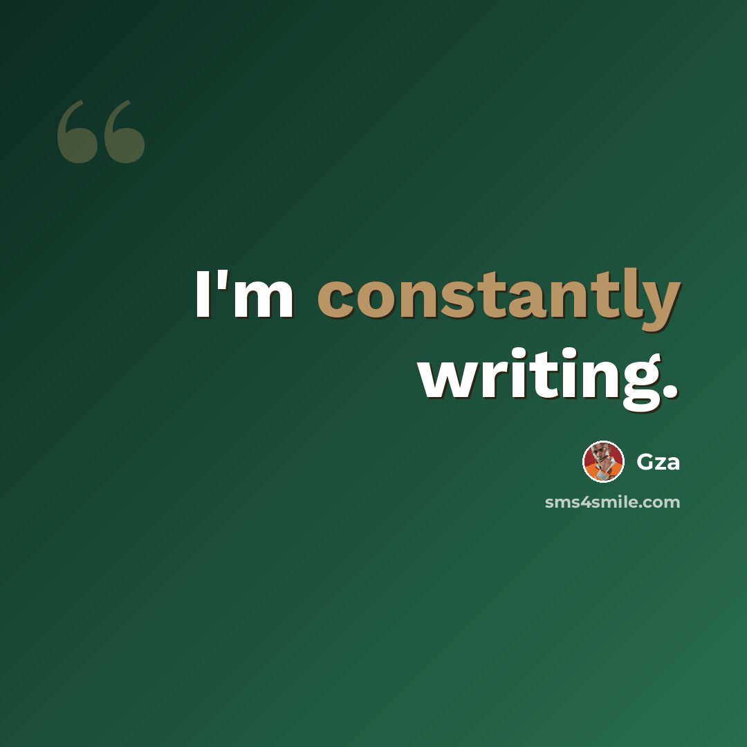 “I'm constantly writing.” quote by Gza
