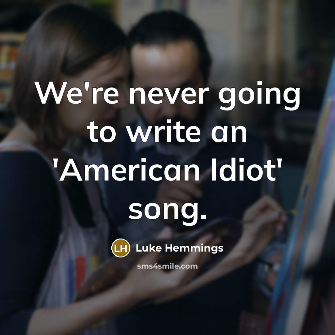 “We're never going to write an 'American Idiot' song.” quote by Luke Hemmings