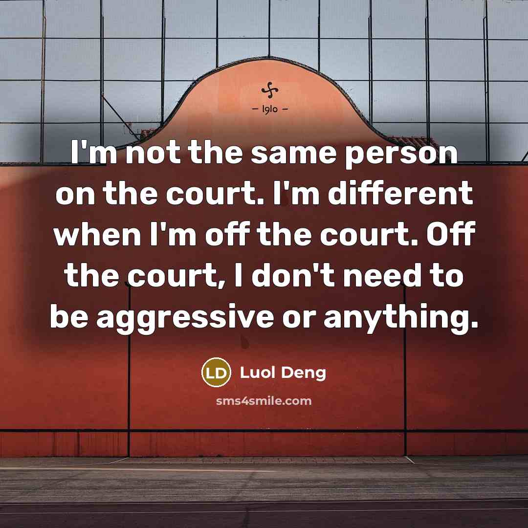 “I'm not the same person on the court. I'm different when I'm off the court. Off the court, I don't need to be aggressive or anything.” quote by Luol Deng