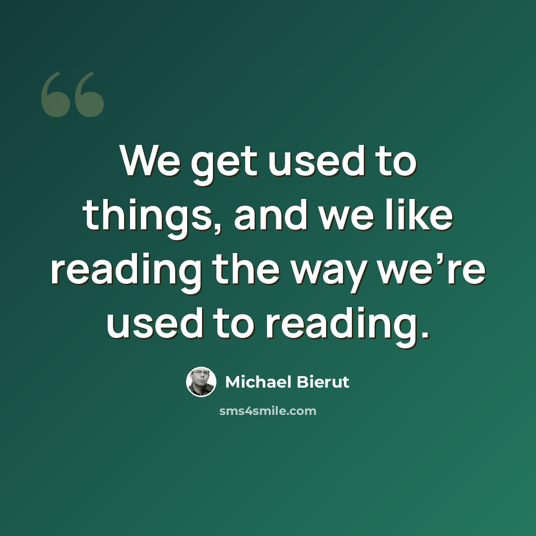 “We get used to things, and we like reading the way we're used to reading.” quote by Michael Bierut