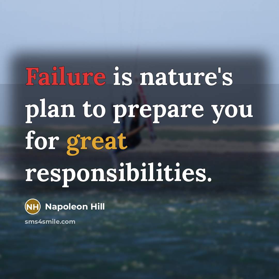 “Failure is nature's plan to prepare you for great responsibilities.” quote by Napoleon Hill