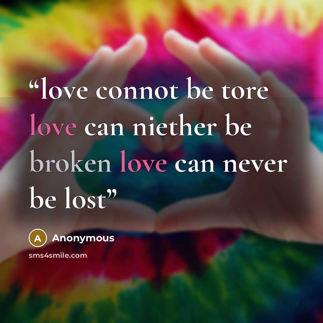 “love connot be tore love can niether be broken love can never be lost” quote by Anonymous