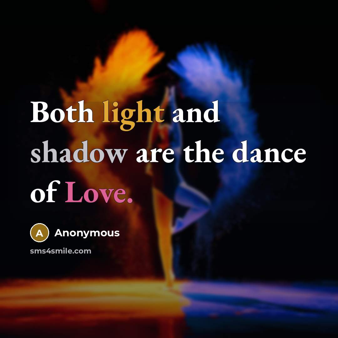 “Both light and shadow are the dance of Love.” quote by Anonymous