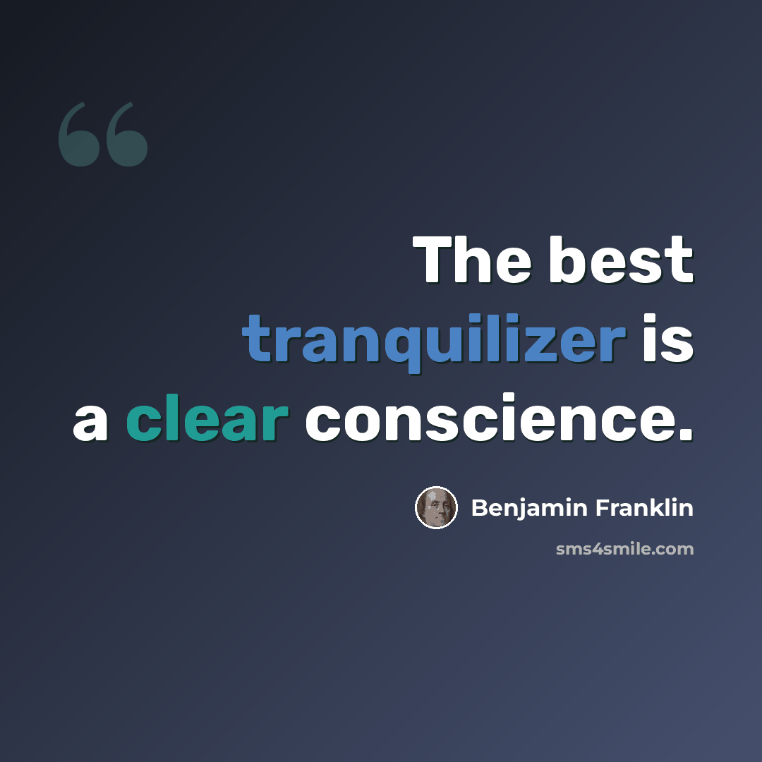 “The best tranquilizer is a clear conscience.” quote by Benjamin Franklin
