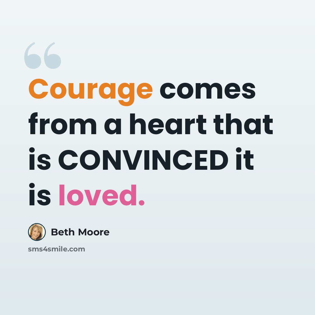 “Courage comes from a heart that is CONVINCED it is loved.” quote by Beth Moore