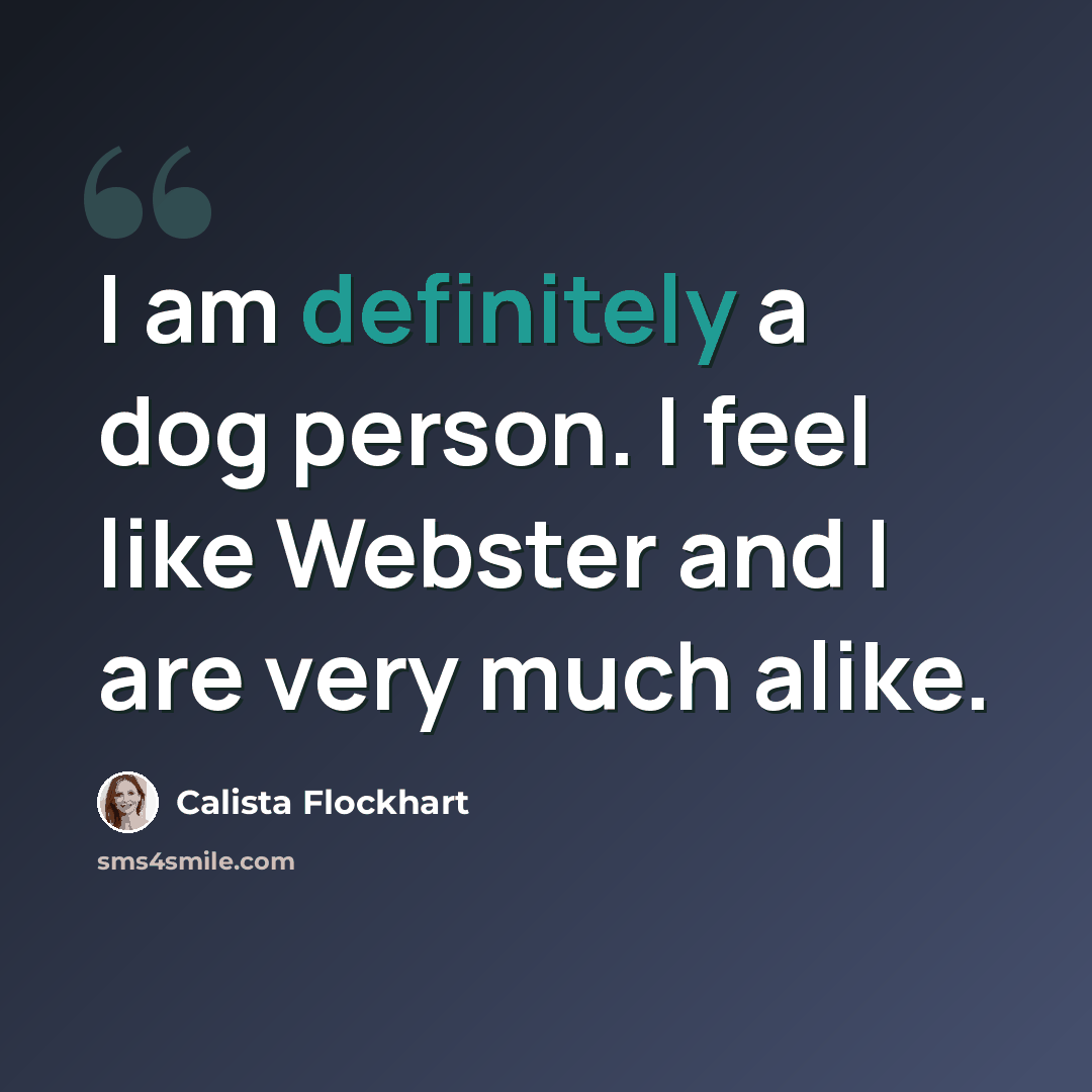 “I am definitely a dog person. I feel like Webster and I are very much alike.” quote by Calista Flockhart