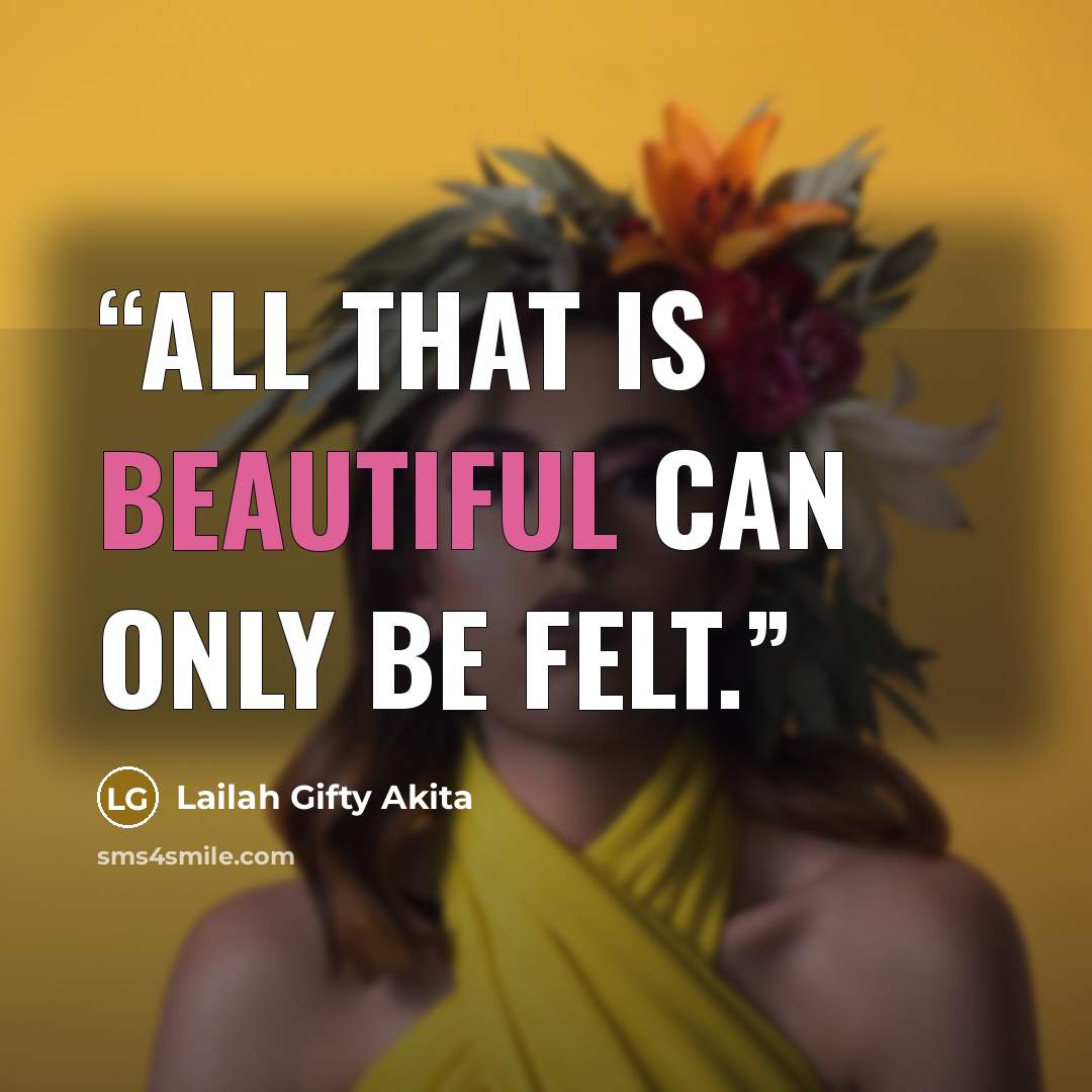 “All that is beautiful can only be felt.” quote by Lailah Gifty Akita