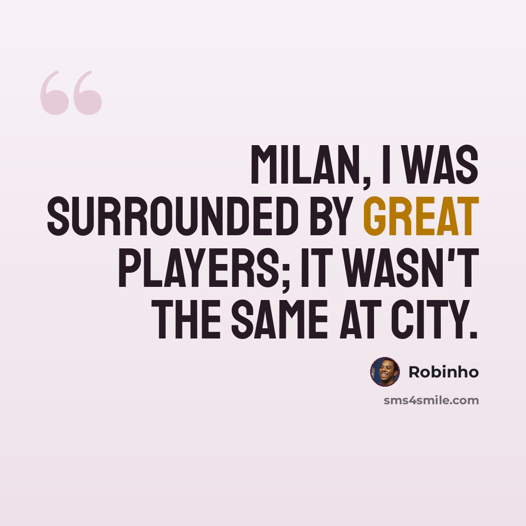 “Milan, I was surrounded by great players; it wasn't the same at City.” quote by Robinho