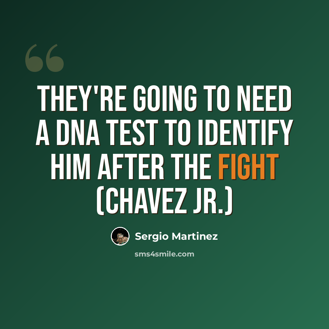 “They're going to need a DNA test to identify him after the fight (Chavez Jr.)” quote by Sergio Martinez