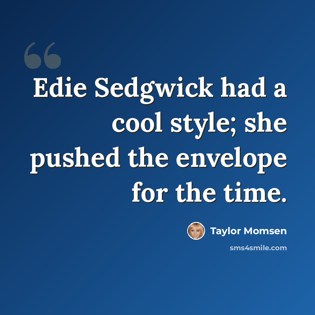 “Edie Sedgwick had a cool style; she pushed the envelope for the time.” quote by Taylor Momsen