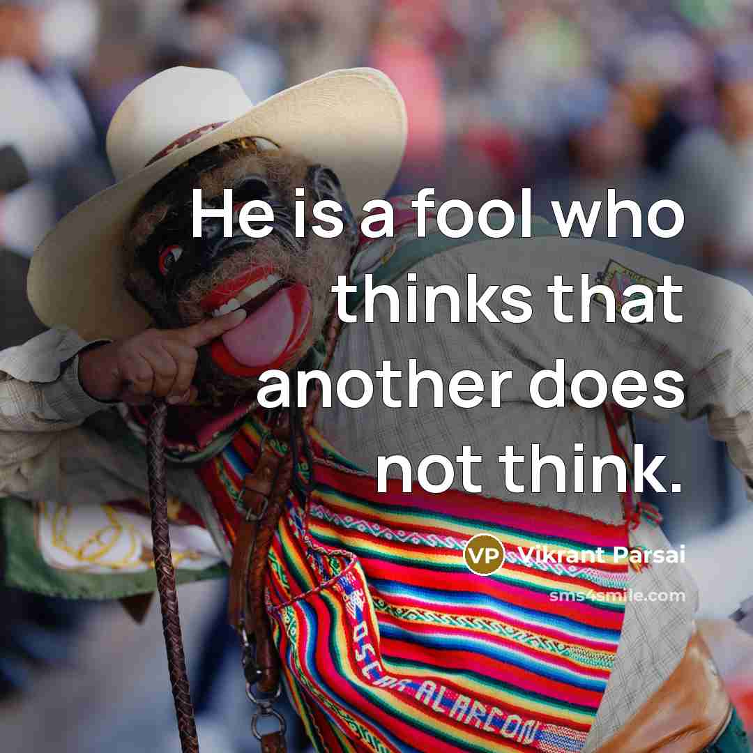 “He is a fool who thinks that another does not think.” quote by Vikrant Parsai