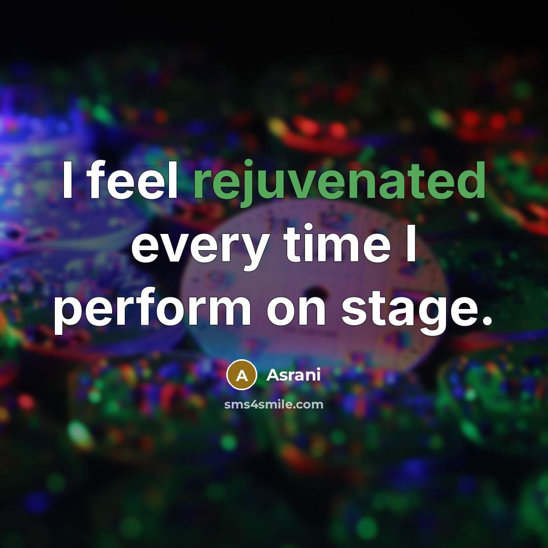 “I feel rejuvenated every time I perform on stage.” quote by Asrani