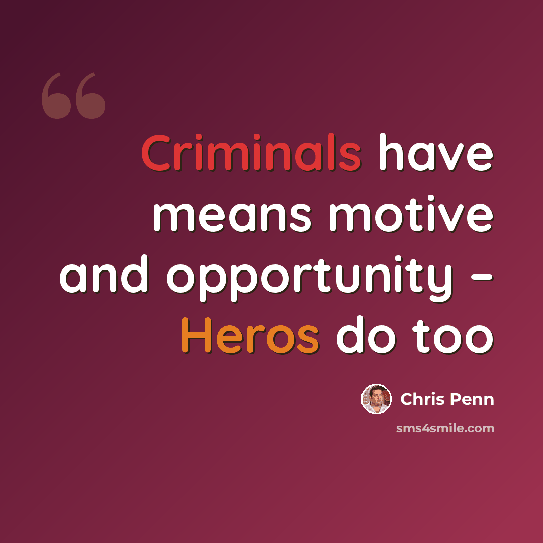 “Criminals have means motive and opportunity – Heros do too” quote by Chris Penn