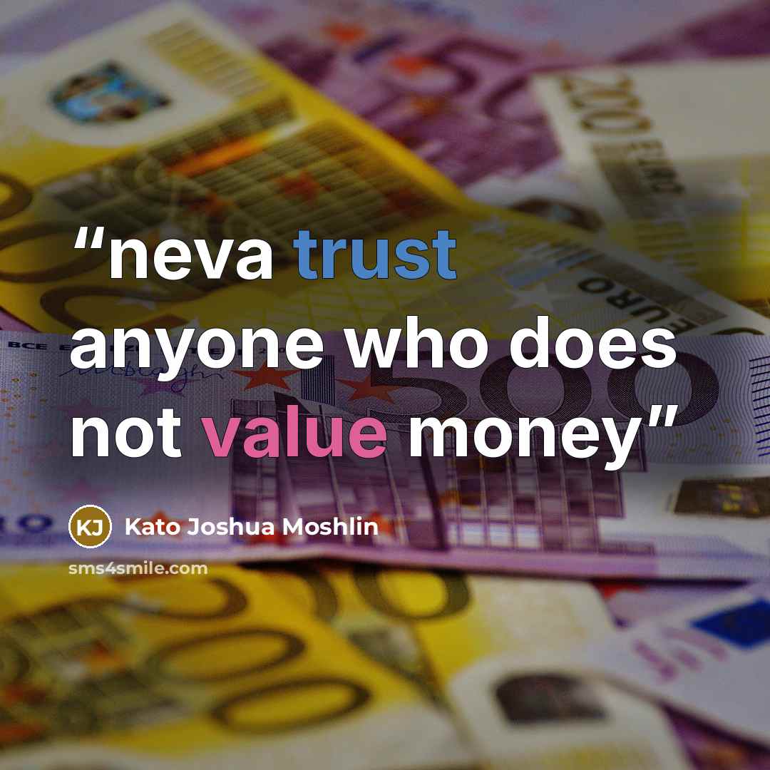 “neva trust anyone who does not value money” quote by Kato Joshua Moshlin