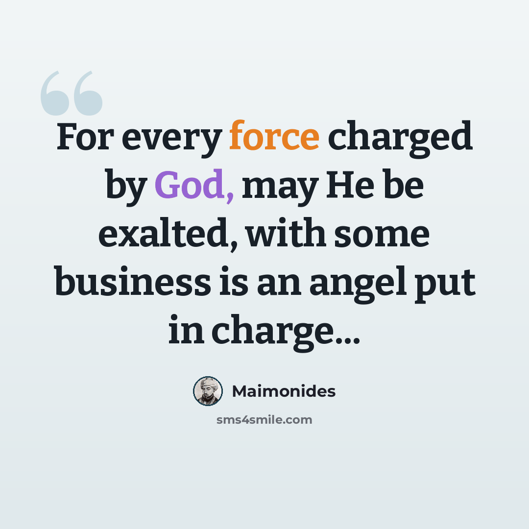 “For every force charged by God, may He be exalted, with some business is an angel put in charge...” quote by Maimonides