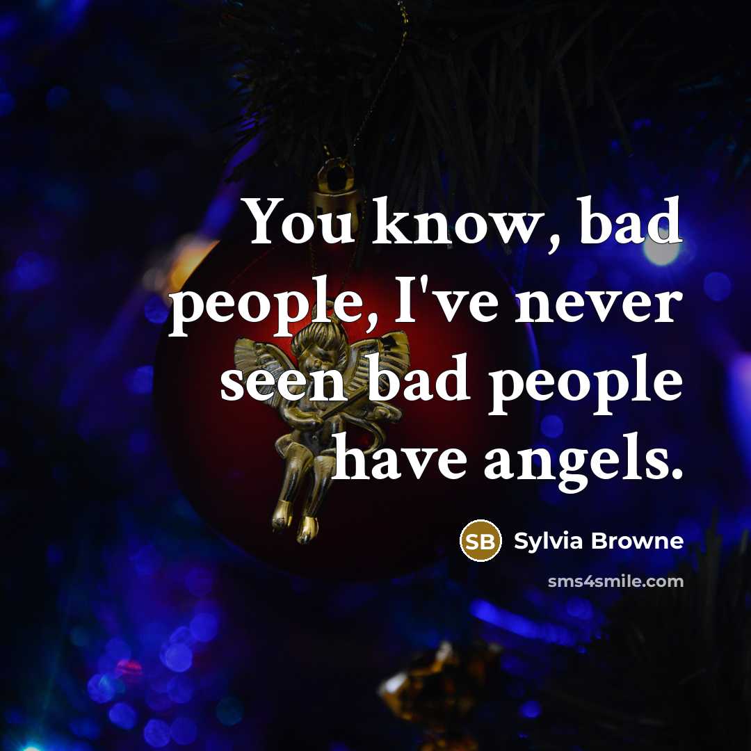 “You know, bad people, I've never seen bad people have angels.” quote by Sylvia Browne