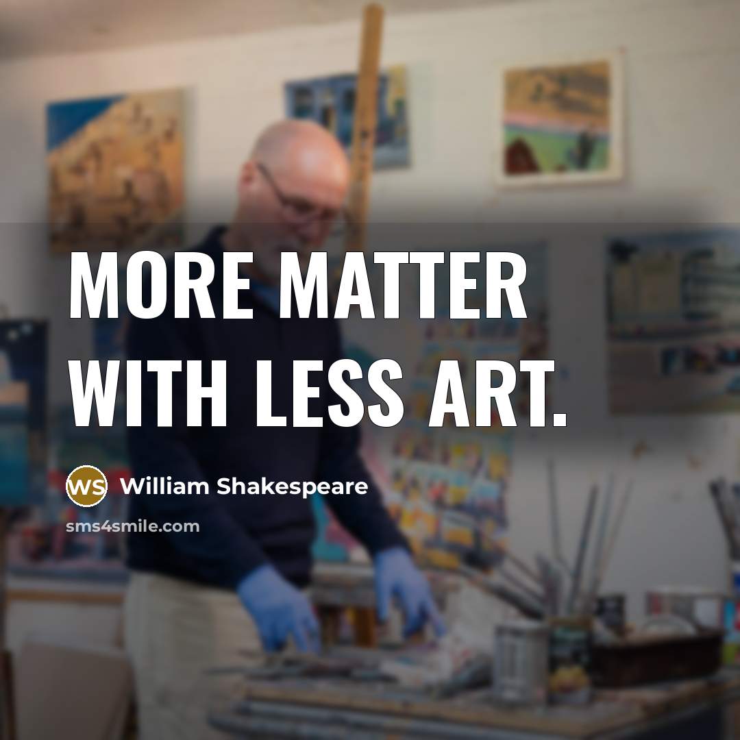 “More matter with less art.” quote by William Shakespeare