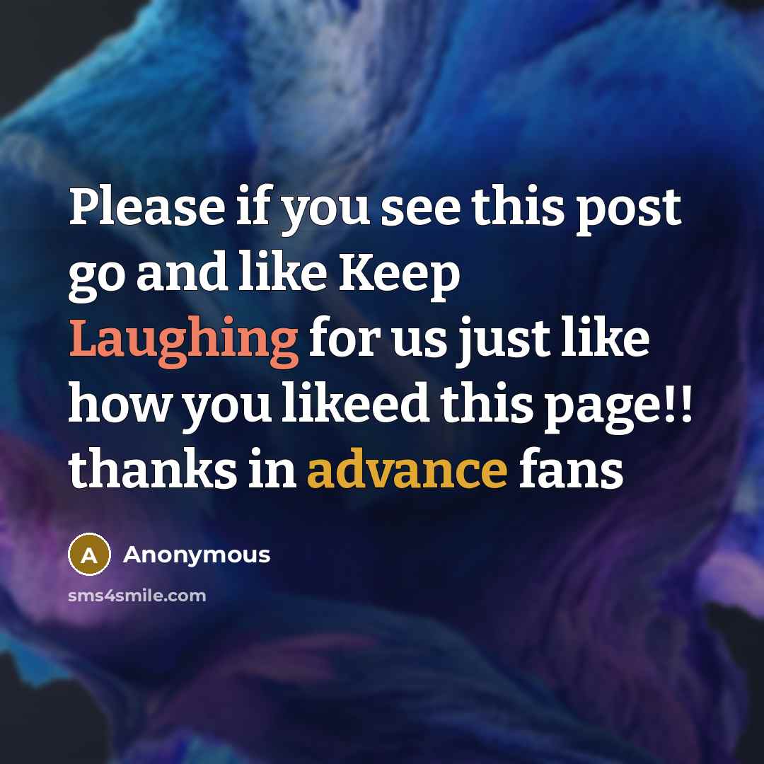 “Please if you see this post go and like Keep Laughing for us just like how you likeed this page!! thanks in advance fans” quote by Anonymous