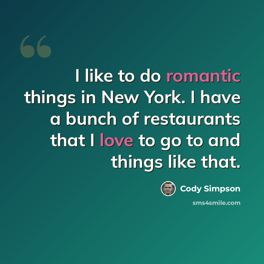 “I like to do romantic things in New York. I have a bunch of restaurants that I love to go to and things like that.” quote by Cody Simpson