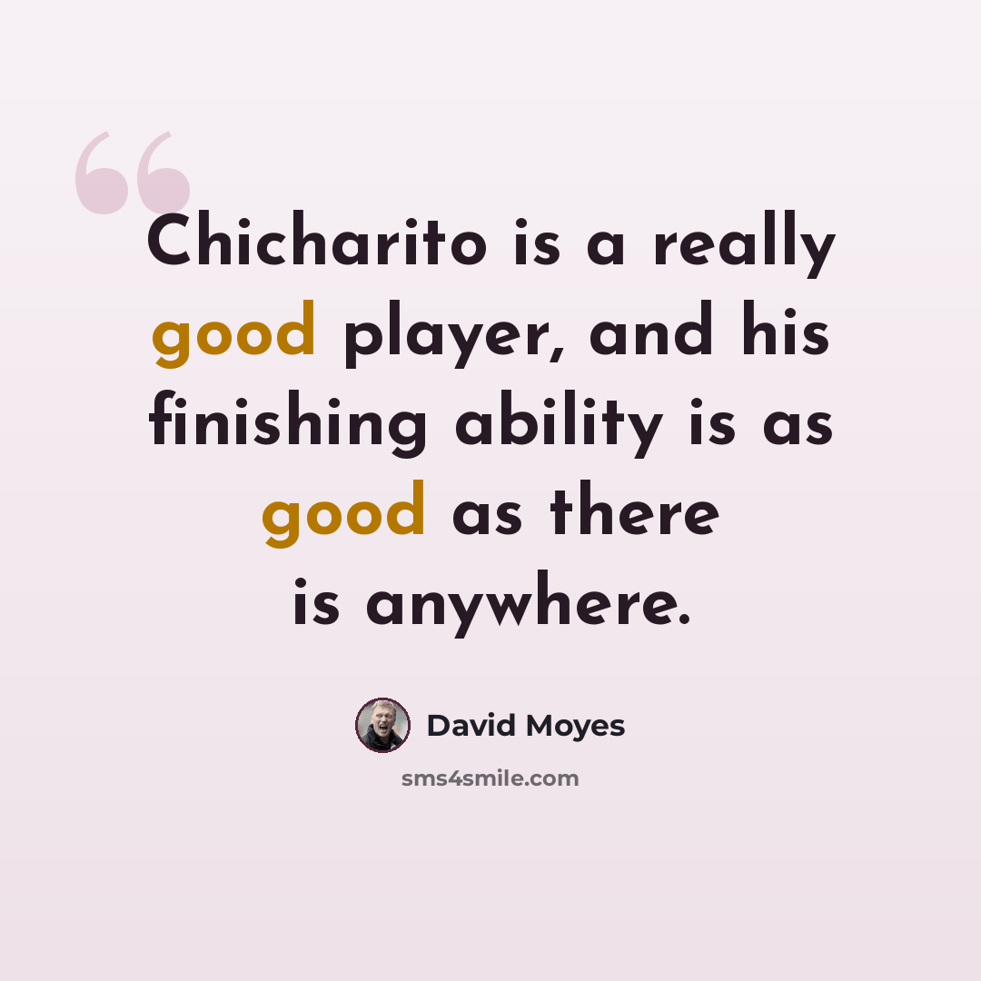 “Chicharito is a really good player, and his finishing ability is as good as there is anywhere.” quote by David Moyes
