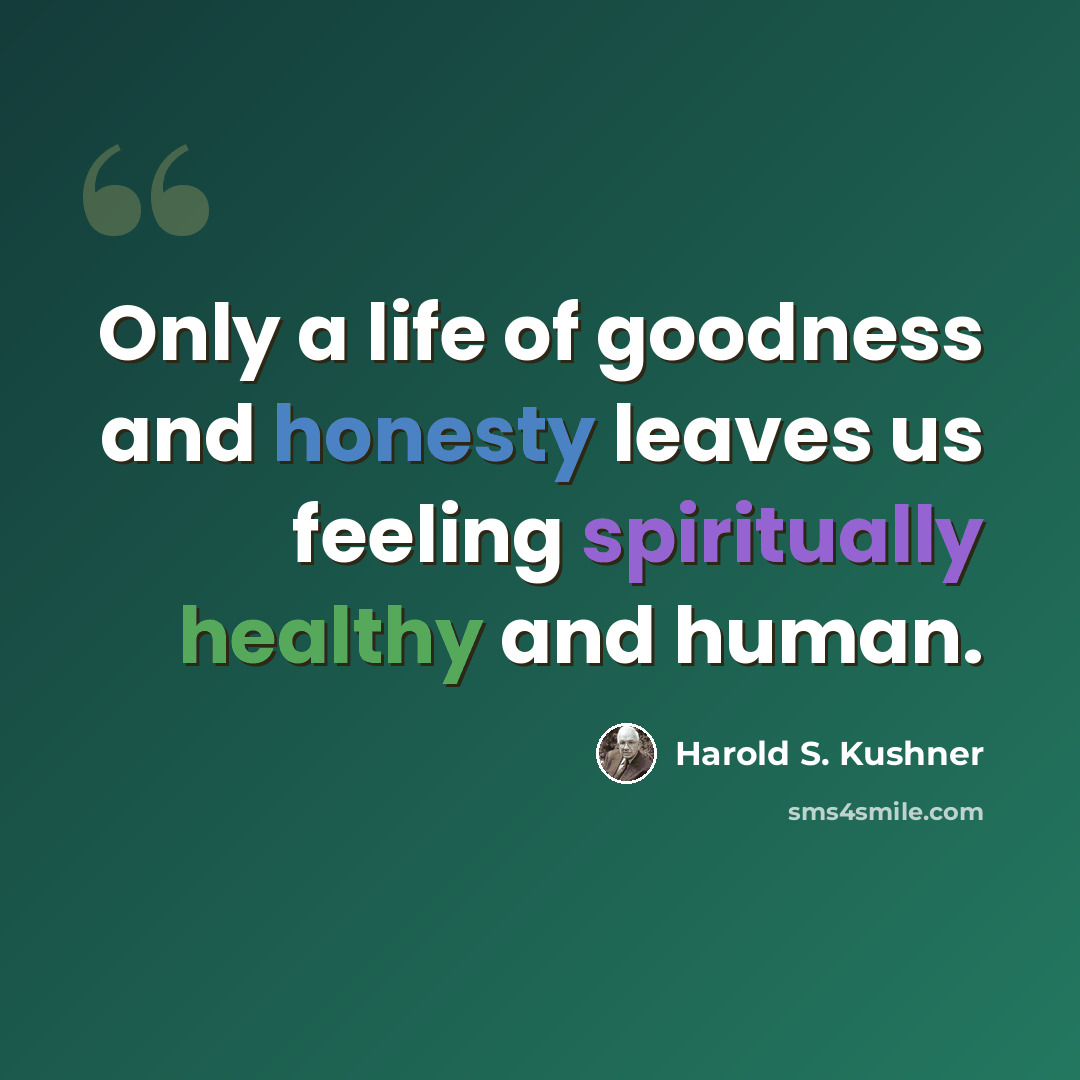 “Only a life of goodness and honesty leaves us feeling spiritually healthy and human.” quote by Harold S. Kushner