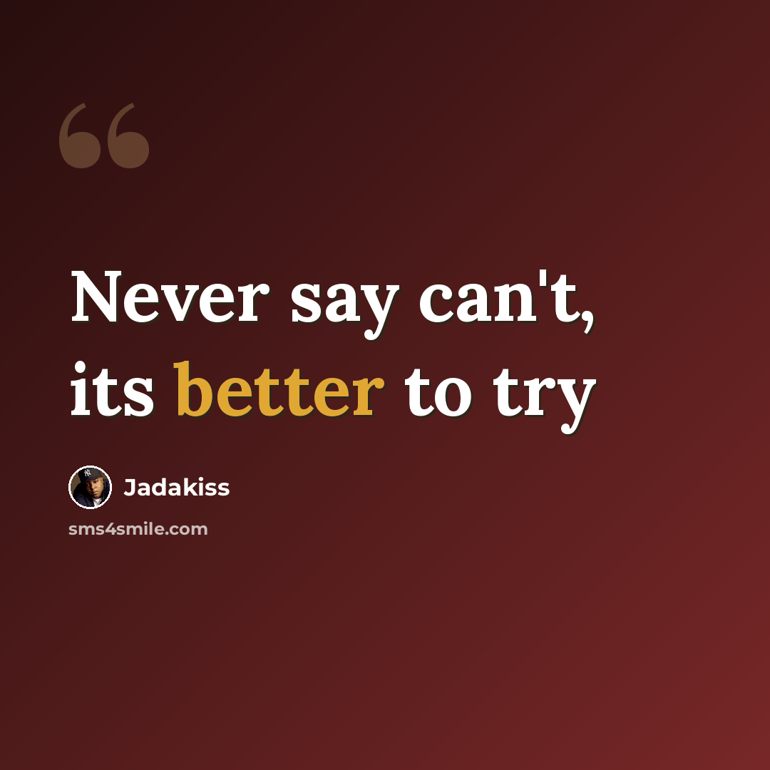 “Never say can't, its better to try” quote by Jadakiss