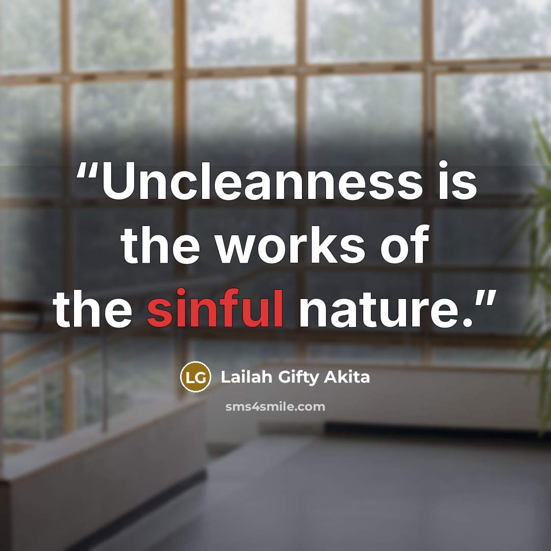 “Uncleanness is the works of the sinful nature.” quote by Lailah Gifty Akita
