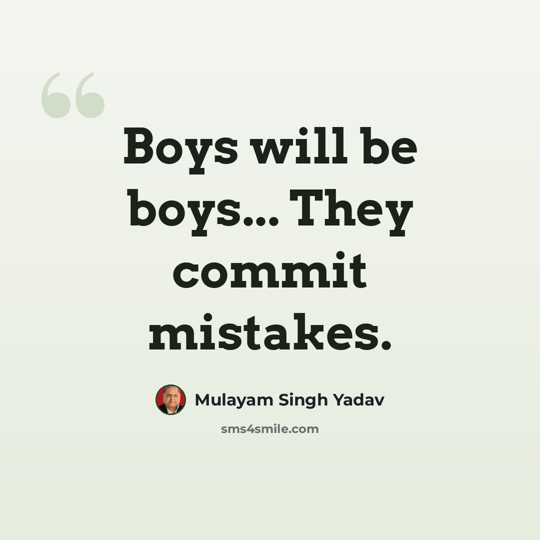 “Boys will be boys... They commit mistakes.” quote by Mulayam Singh Yadav